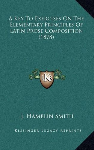 A Key to Exercises on the Elementary Principles of Latin Prose Composition (1878): (English)
