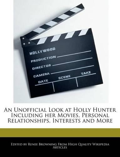 An Unofficial Look at Holly Hunter Including Her Movies, Personal Relationships, Interests and More: (English)