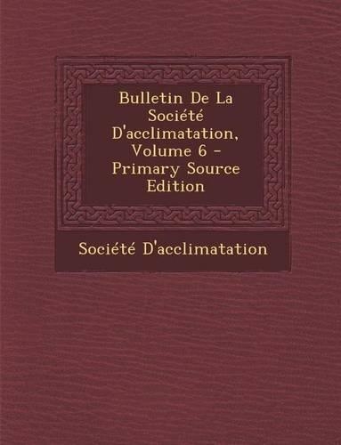 Bulletin de La Societe D'Acclimatation, Volume 6