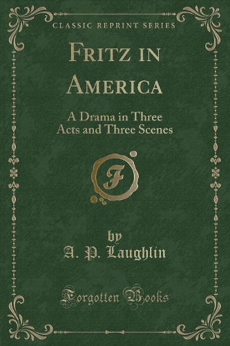 Fritz in America: A Drama in Three Acts and Three Scenes (Classic Reprint)(English)