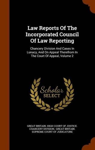 Law Reports Of The Incorporated Council Of Law Reporting: Chancery Division And Cases In Lunacy, And On Appeal Therefrom In The Court Of Appeal, Volume 2(English)