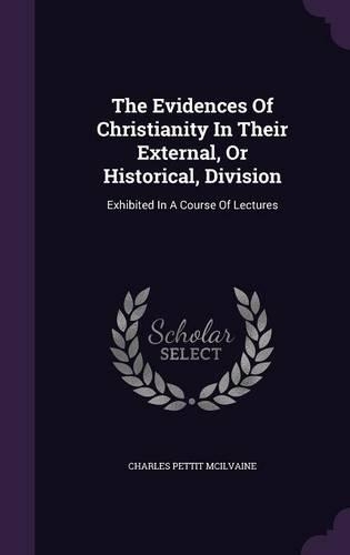 The Evidences Of Christianity In Their External, Or Historical, Division