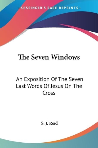 The Seven Windows: An Exposition Of The Seven Last Words Of Jesus On The Cross