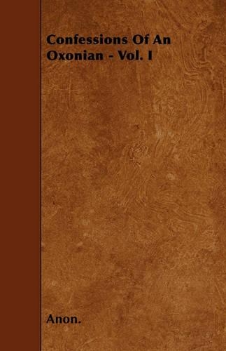 Confessions Of An Oxonian - Vol. I: (English)