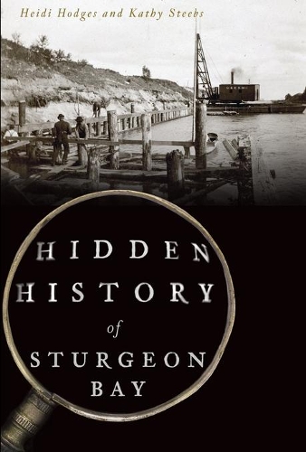 Hidden History of Sturgeon Bay: (Hidden History)