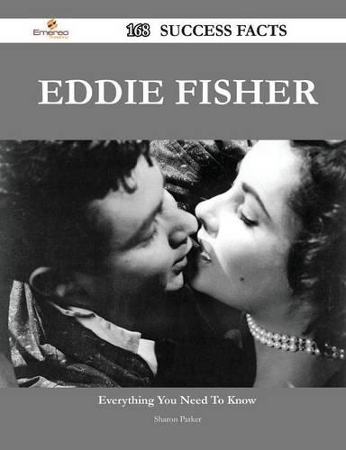 Eddie Fisher 168 Success Facts - Everything You Need to Know about Eddie Fisher: (English)