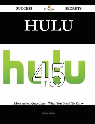 Hulu 45 Success Secrets - 45 Most Asked Questions on Hulu - What You Need to Know