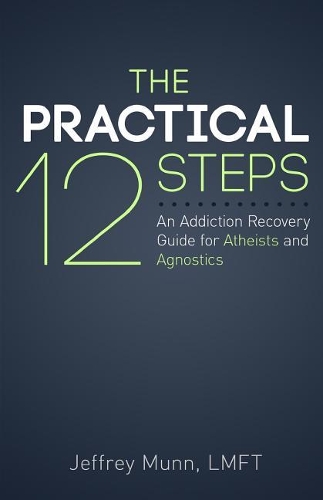 The Practical 12 Steps: An Addiction Recovery Guide for Atheists and Agnostics