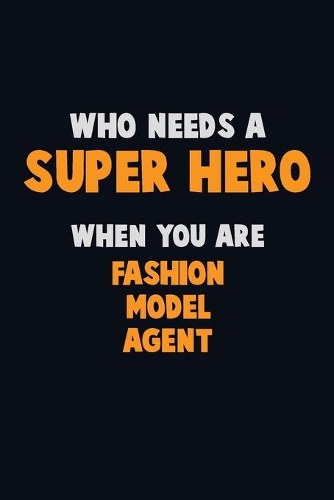 Who Need A SUPER HERO, When You Are Fashion Model Agent