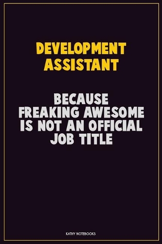 Development Assistant, Because Freaking Awesome Is Not An Official Job Title