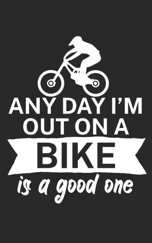 Any day Im out on a bike is a good one