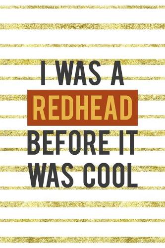 I Was A Redhead Before It Was Cool: Notebook Journal Composition Blank Lined Diary Notepad 120 Pages Paperback Golden Texture Ginger