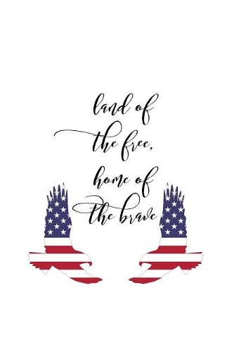 Land of the Free Home of the Brave: American Flag 150 Lined/Ruled Journal Pages Planner Diary Notebook with USA Patriotic Quote and Eagles on the Cover