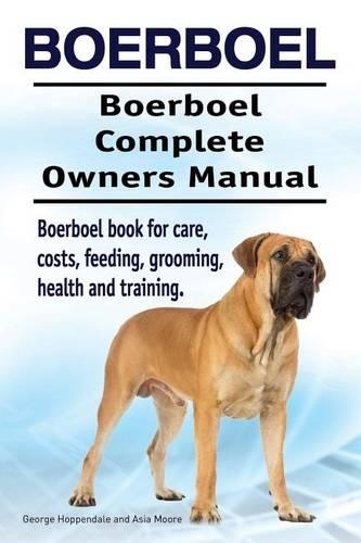 Boerboel. Boerboel Complete Owners Manual. Boerboel book for care, costs, feeding, grooming, health and training.: (English)