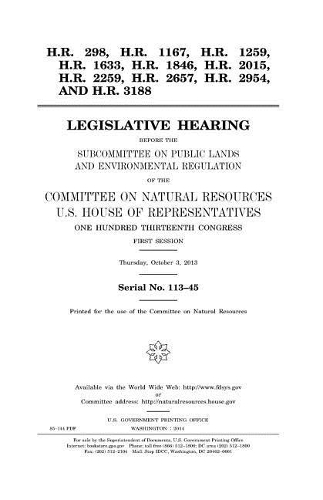 H.R. 298, H.R. 1167, H.R. 1259, H.R. 1633, H.R. 1846, H.R. 2015, H.R. 2259, H.R. 2657, H.R. 2954, and H.R. 3188: legislative hearing before the Subcommittee on Public Lands and Environmental Regulation of the Committee on Natural Resources, U.S. House of