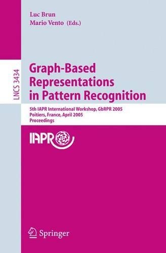 Graph-Based Representations in Pattern Recognition: 5th IAPR International Workshop, GbRPR 2005, Poitiers, France, April 11-13, 2005, Proceedings(3434 Lecture Notes in Computer Science)