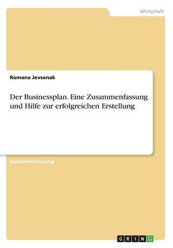 Der Businessplan. Eine Zusammenfassung und Hilfe zur erfolgreichen Erstellung