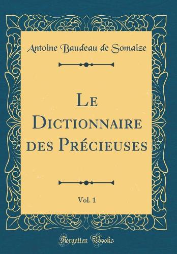 Le Dictionnaire des Précieuses, Vol. 1 (Classic Reprint)