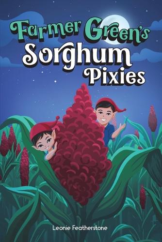 Farmer Green's Sorghum Pixies: An Australian Farming Children's Story in the Outback: An Australian Christmas Children's Story in the Outback with Farmer Green: An Australian Chri