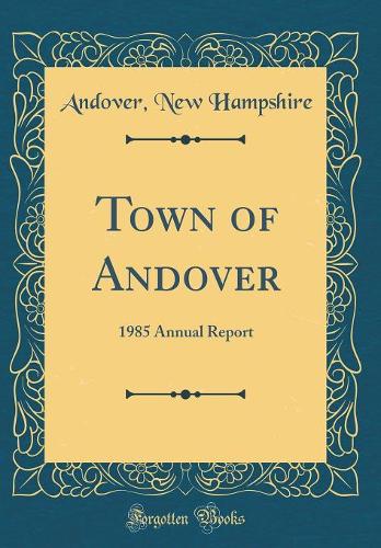 Town of Andover: 1985 Annual Report (Classic Reprint)