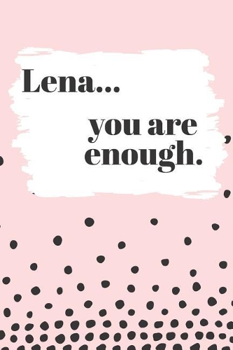 Lena You are Enough: Cute Personalized Diary / Notebook / Journal/ Greetings / Appreciation Quote Gift (6 x 9 - 110 Blank Lined Pages)