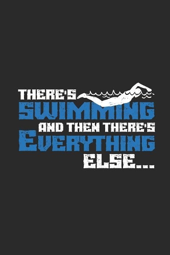There's Swimming Then There's Everything Else: Swimming Notebook, Dotted Bullet (6" x 9" - 120 pages) Sports And Recreations Themed Notebook for Daily Journal, Diary, and Gift
