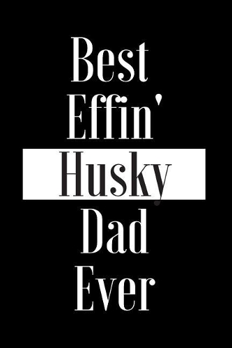 Best Effin Husky Dad Ever