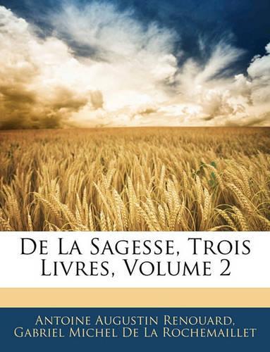 De La Sagesse, Trois Livres, Volume 2