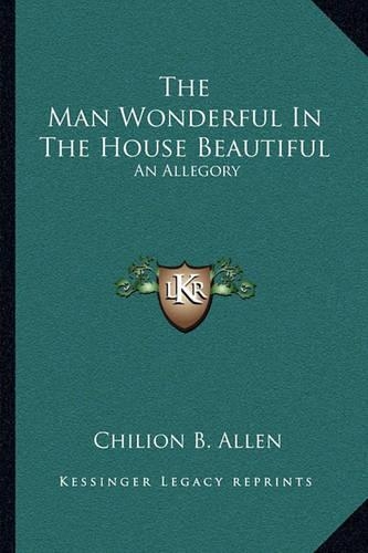 The Man Wonderful In The House Beautiful: An Allegory(English)
