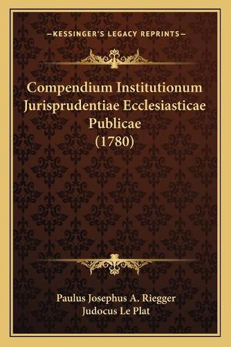 Compendium Institutionum Jurisprudentiae Ecclesiasticae Publicae (1780)