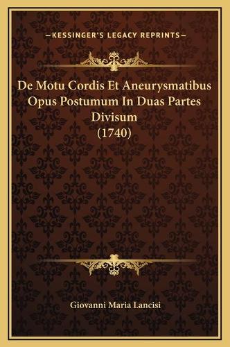 De Motu Cordis Et Aneurysmatibus Opus Postumum In Duas Partes Divisum (1740)