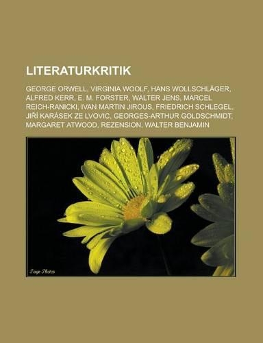 Literaturkritik: George Orwell, Virginia Woolf, Hans Wollschlager, Alfred Kerr, E. M. Forster, Walter Jens, Marcel Reich-Ranicki(German)
