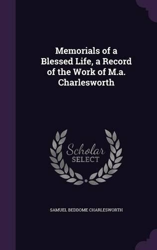 Memorials of a Blessed Life, a Record of the Work of M.a. Charlesworth
