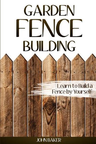 Garden Fence Building: Learn to Build a Fence by Yourself