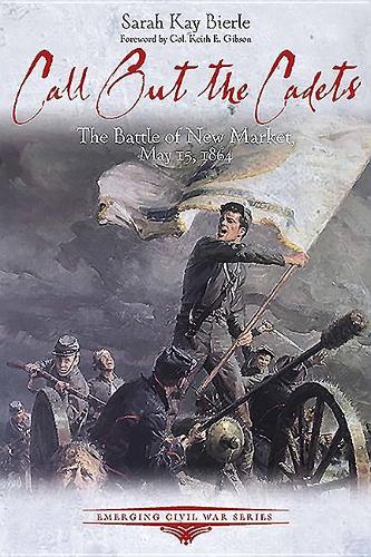Call Out the Cadets: The Battle of New Market, May 15, 1864(Emerging Civil War)
