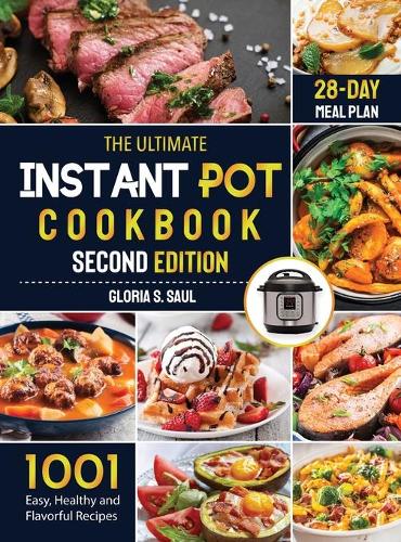The Ultimate Instant Pot Cookbook: 1001 Easy, Healthy and Flavorful Recipes For Every Model of Instant Pot And for Both Beginners and Advanced Users with 28-day meal planSecond Editio