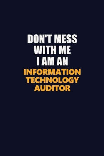 Don't Mess With Me Because I Am An Information Technology Auditor