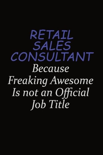 Retail Sales Consultant Because Freaking Awesome Is Not An Official Job Title