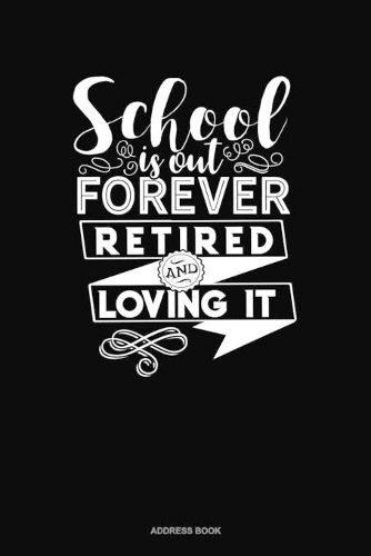 School Is Out Forever Retired And Loving It