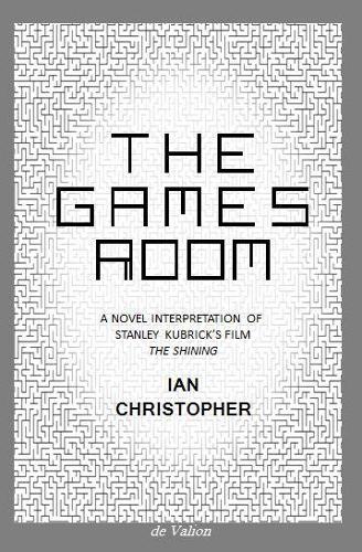 The Games Room: A Novel Interpretation of Stanley Kubrick's Film The Shining