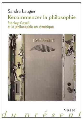 Recommencer La Philosophie: Stanley Cavell Et La Philosophie En Amerique(Philosophie Du Present)