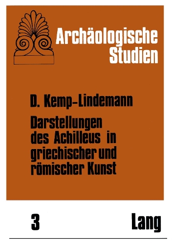 Darstellungen Des Achilleus in Griechischer Und Roemischer Kunst: (3 Archaeologische Studien)