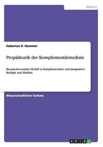Propädeutik der Komplementärmedizin: Bio-psycho-soziales Modell in Komplementärer und Integrativer Biologie und Medizin(German)