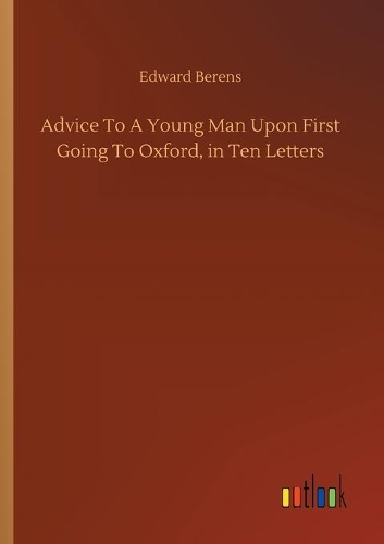 Advice To A Young Man Upon First Going To Oxford, in Ten Letters