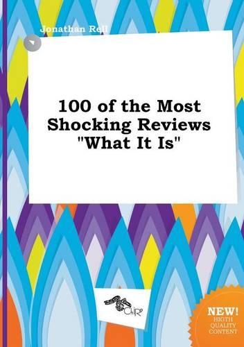 100 of the Most Shocking Reviews What It Is: (English)
