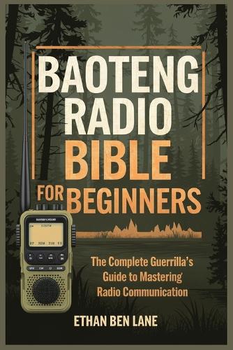 Baoteng Radio Bible for Beginners: The Complete Guerrilla's Guide to Mastering Radio Communication