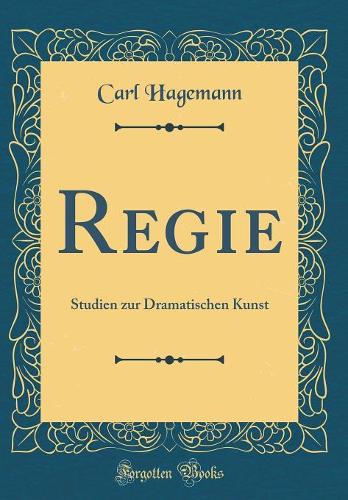 Regie: Studien zur Dramatischen Kunst (Classic Reprint)