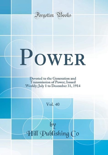 Power, Vol. 40: Devoted to the Generation and Transmission of Power; Issued Weekly; July 1 to December 31, 1914 (Classic Reprint)