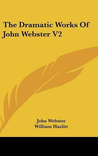 The Dramatic Works of John Webster V2