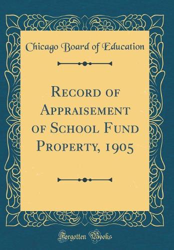 Record of Appraisement of School Fund Property, 1905 (Classic Reprint)